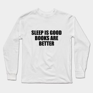 Sleep is good, books are better Long Sleeve T-Shirt